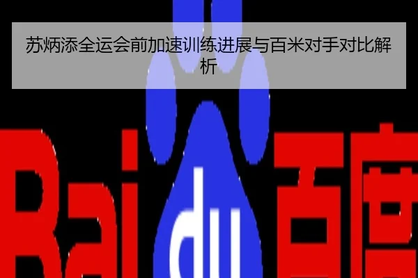 苏炳添全运会前加速训练进展与百米对手对比解析