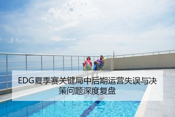 EDG夏季赛关键局中后期运营失误与决策问题深度复盘